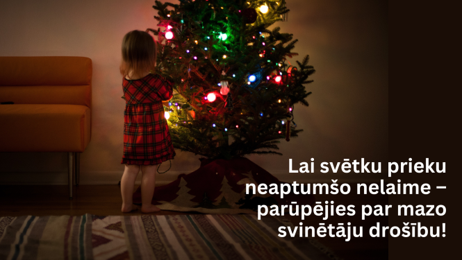 Bērns pie eglītes un teksts fonā - lai svētku prieku neaptumšo nelaime - parūpējies par mazo svinētāju drošību