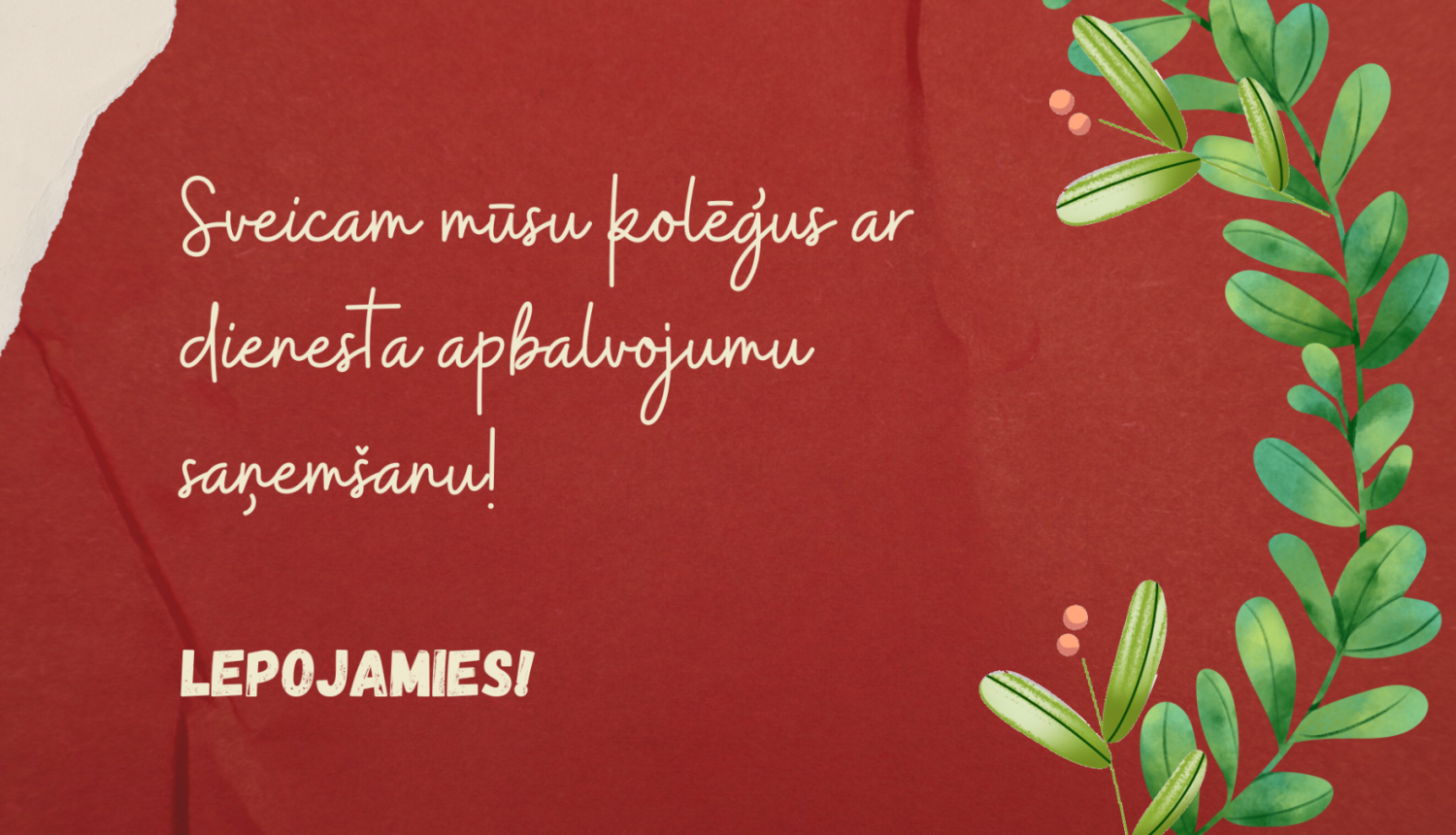 Vizuālis uz sarkana fona rakstīts - Sveicam mūsu kolēģus ar dienesta apbalvojumu saņemšanu! Lepojamies!