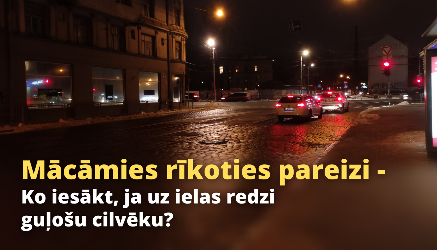 Mācāmies rīkoties pareizi - ko iesākt, ja uz ielas redzi guļošu cilvēku? Vēls vakars, tumša iela, pie sarkanās luksafora gaismas stāv vairākas automašīnas